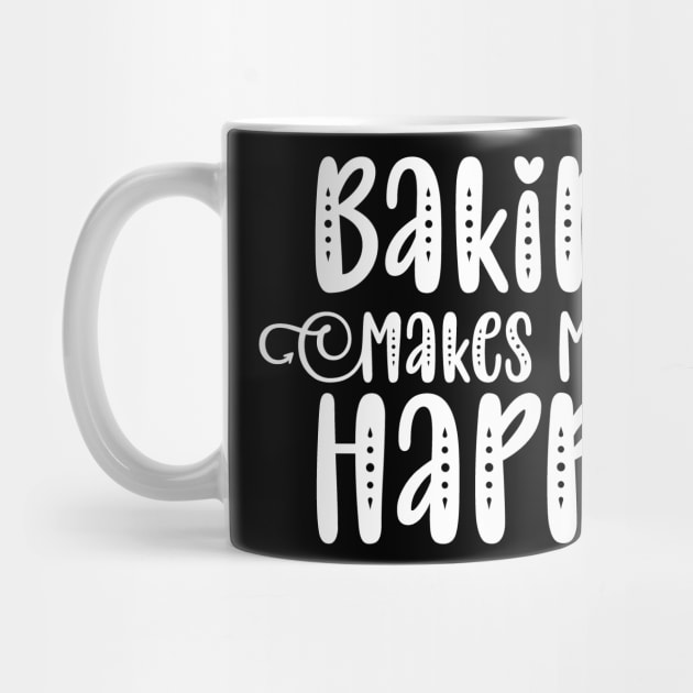 Baking Makes Me Happy by funkymonkeytees